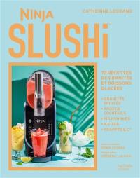 Ninja Slushi : 70 recettes de granités et boissons glacées