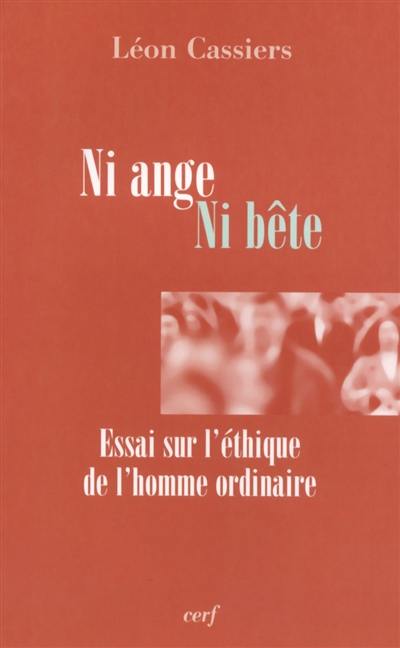 Ni ange, ni bête : essai sur l'éthique de l'homme ordinaire Ni ange, ni bête : essai sur l'éthique de l'homme ordinaire