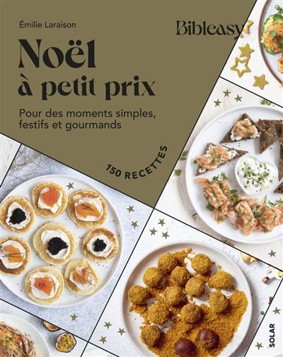 Noël à petit prix : pour des moments simples, festifs et gourmands : 150 recettes