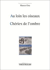 Au loin les oiseaux. Chérie.s de l'ombre