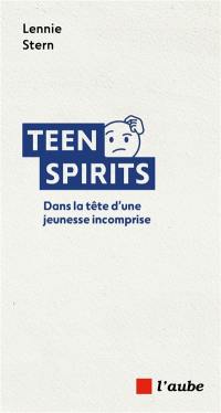 Teen spirits : dans la tête d'une jeunesse incomprise