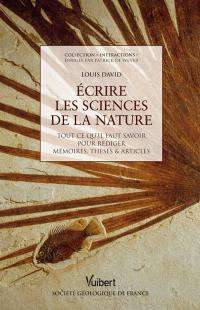 Ecrire les sciences de la nature : tout ce qu'il faut savoir pour rédiger mémoires, thèses & articles