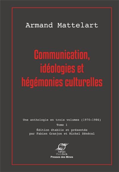 Communication : une anthologie en trois volumes, 1970-1986. Vol. 1. Communication, idéologies et hégémonies culturelles Communication : une anthologie en trois volumes, 1970-1986. Vol. 1. Communication, idéologies et hégémonies culturelles