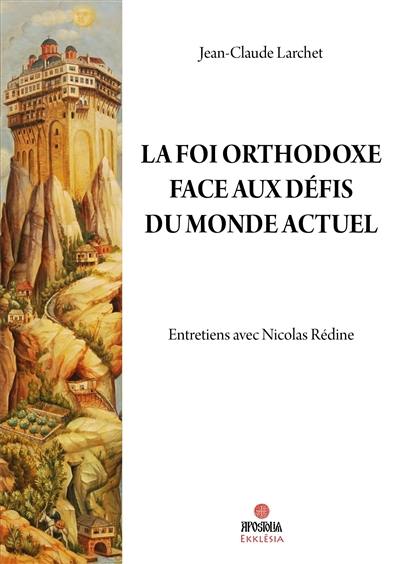 La foi orthodoxe face aux défis du monde actuel : entretiens avec Nicolas Rédine