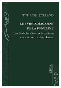 Le vieux magasin de La Fontaine : les Fables, les Contes et la tradition européenne du récit plaisant
