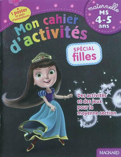 Mon cahier d'activités, spécial filles : maternelle, MS, 4-5 ans : des activités et des jeux pour la moyenne section Mon cahier d'activités, spécial filles : maternelle, MS, 4-5 ans : des activités et des jeux pour la moyenne section