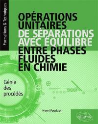 Opérations unitaires de séparations avec équilibre entre phases fluides en chimie : génie des procédés : cours, exercices corrigés, expérimentation