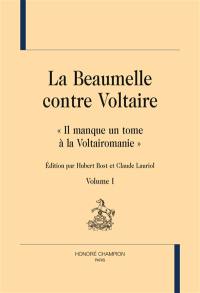 La Beaumelle contre Voltaire : il manque un tome à la Voltairomanie. Vol. 1