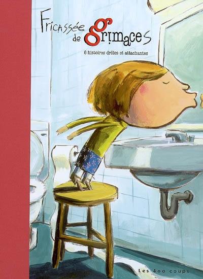 Fricassée de grimaces : 6 histoires drôles et attachantes Fricassée de grimaces : 6 histoires drôles et attachantes