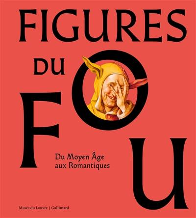 Figures du fou : du Moyen Age aux romantiques Figures du fou : du Moyen Age aux romantiques