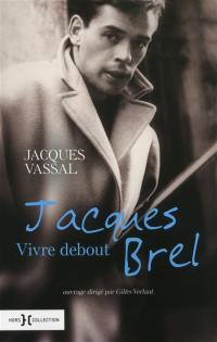 Jacques Brel, vivre debout Jacques Brel, vivre debout