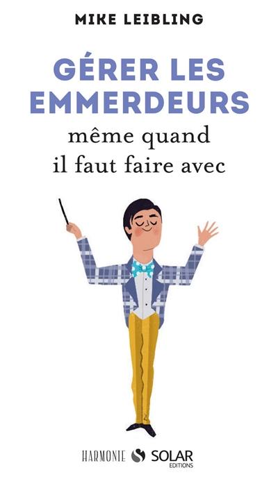 Gérer les emmerdeurs : même quand il faut faire avec