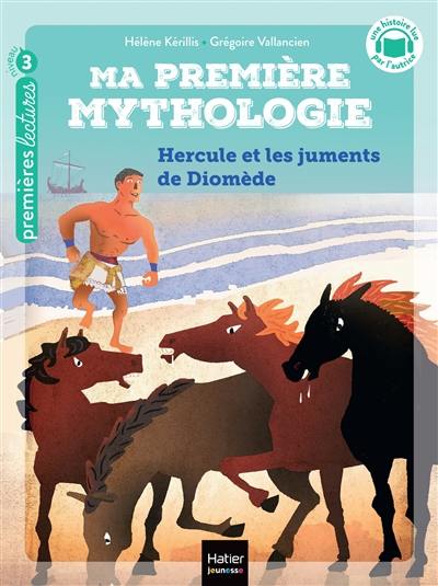 Ma première mythologie. Vol. 3. Hercule et les chevaux de Diomède