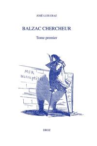 Balzac chercheur. Vol. 1