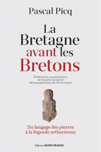 L'Armorique avant les Bretons : préhistoire et protohistoire des peuplements de la Bretagne : du langage des pierres à la légende arthurienne