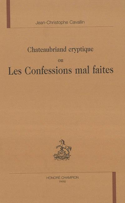 Chateaubriand cryptique ou Les Confessions mal faites Chateaubriand cryptique ou Les Confessions mal faites