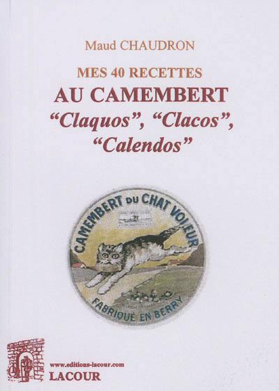 Mes 40 recettes au camembert : claquos, clacos, calendos Mes 40 recettes au camembert : claquos, clacos, calendos