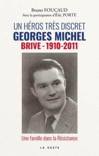 Un héros très discret : Georges Michel (Brive, 1910-2011) : une famille dans la Résistance