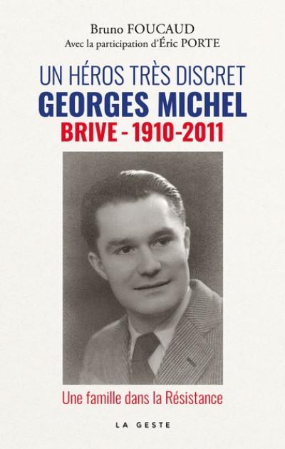 Un héros très discret : Georges Michel (Brive, 1910-2011) : une famille dans la Résistance