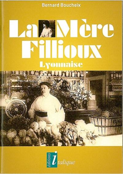 La mère Fillioux : Lyonnaise : la Balayeuse, la Reine des poulardes, l'Impératrice des mères lyonnaises