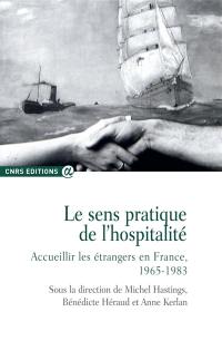 Le sens pratique de l'hospitalité : accueillir les étrangers en France, 1965-1983 Le sens pratique de l'hospitalité : accueillir les étrangers en France, 1965-1983