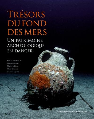 Trésors du fond des mers : un patrimoine archéologique en danger : exposition, Arles, Musée départemental Arles antique, du 22 octobre 2022 au 20 février 2023 Trésors du fond des mers : un patrimoine archéologique en danger : exposition, Arles, Musée départemental Arles antique, du 22 octobre 2022 au 20 février 2023
