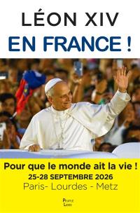 Léon XIV en France : pour que le monde ait la vie ! : 25-28 septembre 2026, Paris-Lourdes-Metz, l'intégralité des discours