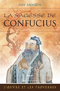 La sagesse de Confucius : l'oeuvre et les proverbes