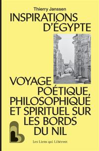 Inspirations d'Egypte : voyage poétique, philosophie et spirituel sur les bords du Nil