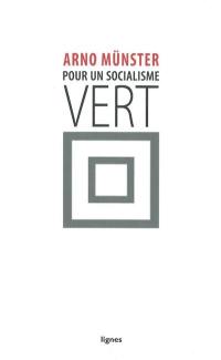 Pour un socialisme vert : vers la société écologique par la justice sociale : contribution à la critique de l'écologie politique