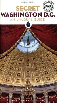 Secret Washington D.C. : an unusual guide