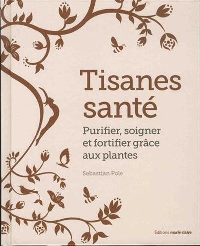 Tisanes santé : purifier, soigner et fortifier grâce aux plantes