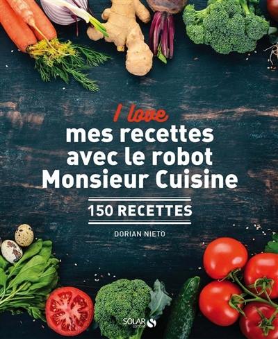 I love mes recettes avec le robot Monsieur Cuisine : 150 recettes I love mes recettes avec le robot Monsieur Cuisine : 150 recettes