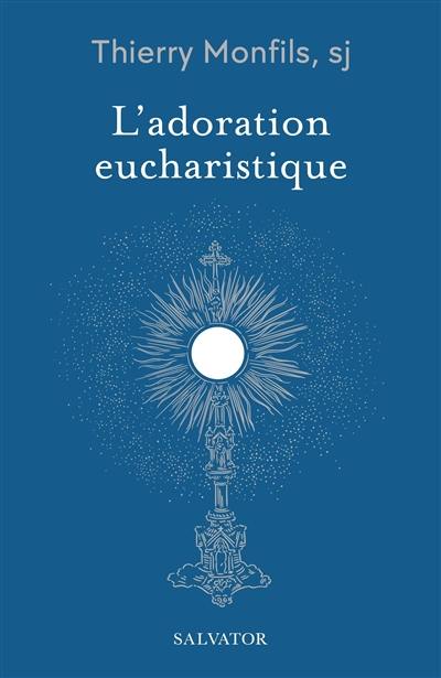 L'adoration eucharistique : comment la comprendre ?