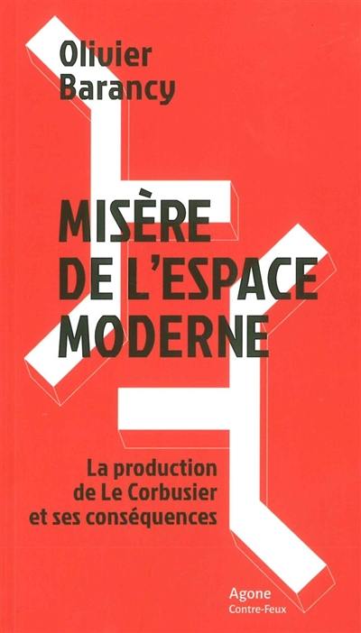 Misère de l'espace moderne : la production de Le Corbusier et ses conséquences Misère de l'espace moderne : la production de Le Corbusier et ses conséquences
