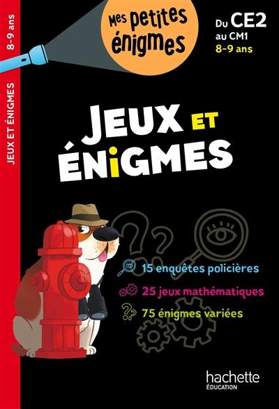 Jeux et énigmes, du CE2 au CM1, 8-9 ans Jeux et énigmes, du CE2 au CM1, 8-9 ans