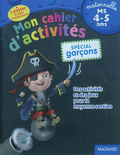 Mon cahier d'activités, spécial garçons : maternelle, MS, 4-5 ans : des activités et des jeux pour la moyenne section Mon cahier d'activités, spécial garçons : maternelle, MS, 4-5 ans : des activités et des jeux pour la moyenne section