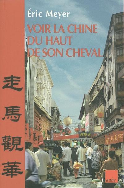 Voir la Chine du haut de son cheval : mots croisés de destins et proverbes chinois Voir la Chine du haut de son cheval : mots croisés de destins et proverbes chinois