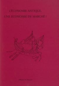 L'économie antique, une économie de marché ? : actes des deux tables rondes tenues à Lyon les 4 février et 30 novembre 2004