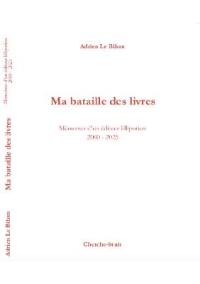 Ma bataille des livres : mémoires d'un éditeur lilliputien 2000-2025