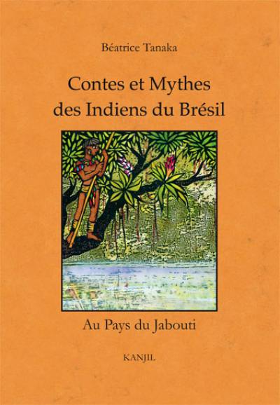 Contes et mythes des Indiens du Brésil : au pays du jabouti