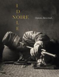 Idole noire : opium, dieu cruel...