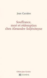 Cahiers Jean Carrière. Souffrance, mort et rédemption chez Alexandre Soljenitsyne