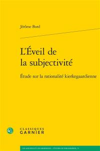 L'éveil de la subjectivité : étude sur la rationalité kierkegaardienne