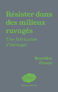 Résister dans des milieux ravagés : une fabrication d'héritages