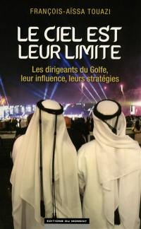 Le ciel est leur limite : les dirigeants du Golfe, leur influence, leurs stratégies
