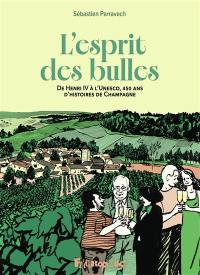 L'esprit des bulles : de Henri IV à l'Unesco, 450 ans d'histoire de champagne