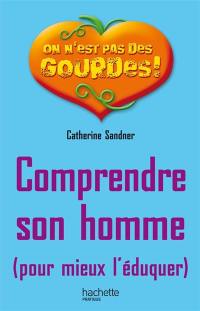 Comprendre son homme (pour mieux l'éduquer)