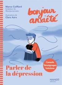 Bonjour anxiété : parler de la dépression : conseils, témoignages, solutions