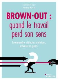 Brown-out : quand le travail perd son sens : comprendre, détecter, anticiper, prévenir et guérir